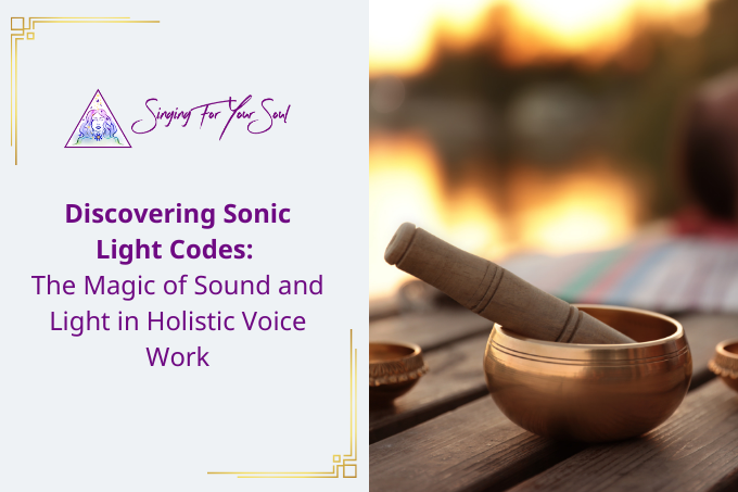 Discovering Sonic Light Codes: The Magic of Sound and Light in Holistic Voice Work